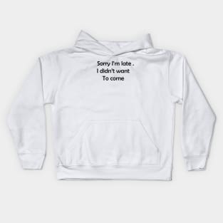 Sorry I'm late. I didn't want to come. Kids Hoodie